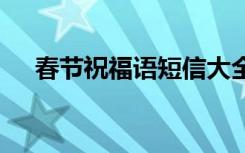 春節(jié)祝福語短信大全 春節(jié)經(jīng)典祝福短信
