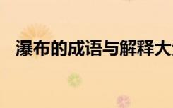 瀑布的成語(yǔ)與解釋大全 瀑布的成語(yǔ)與解釋