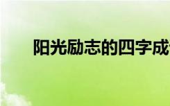 陽(yáng)光勵(lì)志的四字成語(yǔ) 陽(yáng)光勵(lì)志的詞語(yǔ)