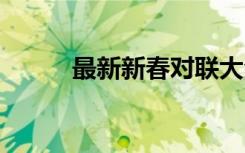 最新新春對聯(lián)大全 最新新春對聯(lián)