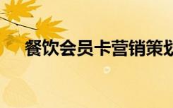 餐飲會(huì)員卡營(yíng)銷策劃方案 營(yíng)銷策略方案