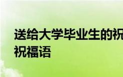 送給大學(xué)畢業(yè)生的祝福語 贈給大學(xué)畢業(yè)生的祝福語