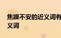 焦躁不安的近義詞有哪些成語 焦躁不安的近義詞