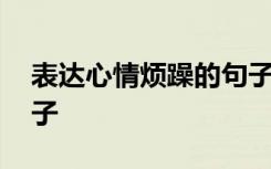 表達心情煩躁的句子語錄 表達心情煩躁的句子