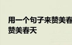 用一個句子來贊美春天二年級 用一個句子來贊美春天