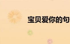 寶貝愛(ài)你的句子 愛(ài)你的句子
