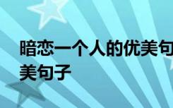 暗戀一個人的優(yōu)美句子簡短 暗戀一個人的優(yōu)美句子