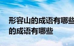 形容山的成語(yǔ)有哪些成語(yǔ)大全四個(gè)字 形容山的成語(yǔ)有哪些