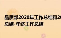 品質(zhì)部2020年工作總結(jié)和2021年工作計劃 品質(zhì)部年度工作總結(jié)-年終工作總結(jié)