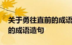 關(guān)于勇往直前的成語我還能寫兩個(gè) 勇往直前的成語造句
