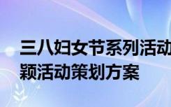 三八婦女節(jié)系列活動(dòng)方案 三八婦女節(jié)主題新穎活動(dòng)策劃方案