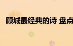 顧城最經典的詩 盤點顧城經典詩歌名句(2)