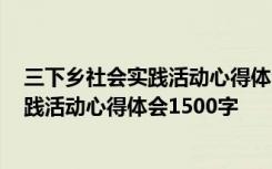 三下鄉(xiāng)社會(huì)實(shí)踐活動(dòng)心得體會(huì)1500字養(yǎng)老院 三下鄉(xiāng)社會(huì)實(shí)踐活動(dòng)心得體會(huì)1500字