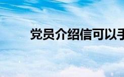 黨員介紹信可以手寫嗎 黨員介紹信