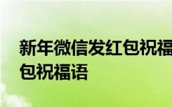 新年微信發(fā)紅包祝福語怎么寫 新年微信發(fā)紅包祝福語
