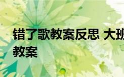 錯(cuò)了歌教案反思 大班語(yǔ)言：兒歌——錯(cuò)了歌教案