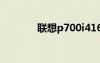 聯(lián)想p700i416（p700聯(lián)想）