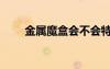 金屬魔盒會不會特別吵（金屬魔盒）