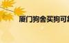 廈門狗舍買狗可靠嗎（廈門買狗）