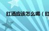 紅酒應(yīng)該怎么喝（紅酒加可樂(lè)可以喝嗎）