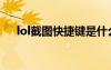 lol截圖快捷鍵是什么（lol截圖快捷鍵）