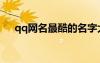 qq網(wǎng)名最酷的名字大全（qq最酷網(wǎng)名）