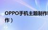 OPPO手機(jī)主題制作軟件（oppo手機(jī)主題制作）