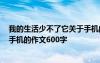 我的生活少不了它關(guān)于手機的作文 我的生活少不了它-描寫手機的作文600字