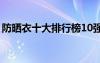 防曬衣十大排行榜10強(qiáng)（防曬衣什么牌子好）