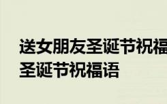 送女朋友圣誕節(jié)祝福語一句話 送給女朋友的圣誕節(jié)祝福語