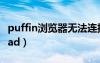 puffin瀏覽器無法連接網(wǎng)絡(luò)（puffin瀏覽器ipad）