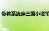 帶著系統(tǒng)穿三國(guó)小說(shuō)筆趣（帶著系統(tǒng)穿三國(guó)）