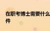 在職考博士需要什么條件 考博士需要什么條件