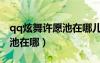 qq炫舞許愿池在哪兒怎么使用（qq炫舞許愿池在哪）