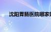沈陽胃腸醫(yī)院哪家好（沈陽胃腸醫(yī)院）