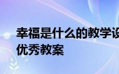 幸福是什么的教學(xué)設(shè)計(jì) 課文《幸福是什么》優(yōu)秀教案