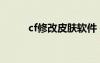 cf修改皮膚軟件（cf皮膚修改器）