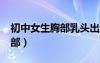 初中女生胸部乳頭出血正常嗎?（初中女生胸部）