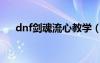 dnf劍魂流心教學（dnf劍魂流心加點）