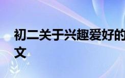 初二關(guān)于興趣愛好的作文 初二的業(yè)余愛好作文
