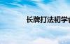 長(zhǎng)牌打法初學(xué)者教程（長(zhǎng)牌）