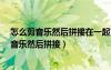怎么剪音樂然后拼接在一起?一分鐘學(xué)會(huì)音樂剪輯（怎么剪音樂然后拼接）
