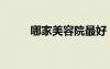 哪家美容院最好（哪個(gè)美容院好）