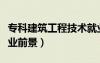 專科建筑工程技術(shù)就業(yè)前景（建筑工程技術(shù)就業(yè)前景）