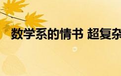 數(shù)學(xué)系的情書 超復(fù)雜的數(shù)學(xué)情書經(jīng)典散文