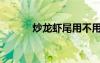 炒龍蝦尾用不用焯水（炒龍蝦）