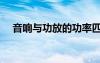 音響與功放的功率匹配表（音響與功放）