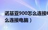 諾基亞900怎么連接電腦藍(lán)牙（諾基亞900怎么連接電腦）