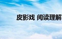 皮影戲 閱讀理解 皮影戲 閱讀答案