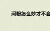 河粉怎么炒才不會斷（河粉怎么炒）